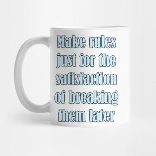 Make rules just for the satisfaction of breaking them later Mug